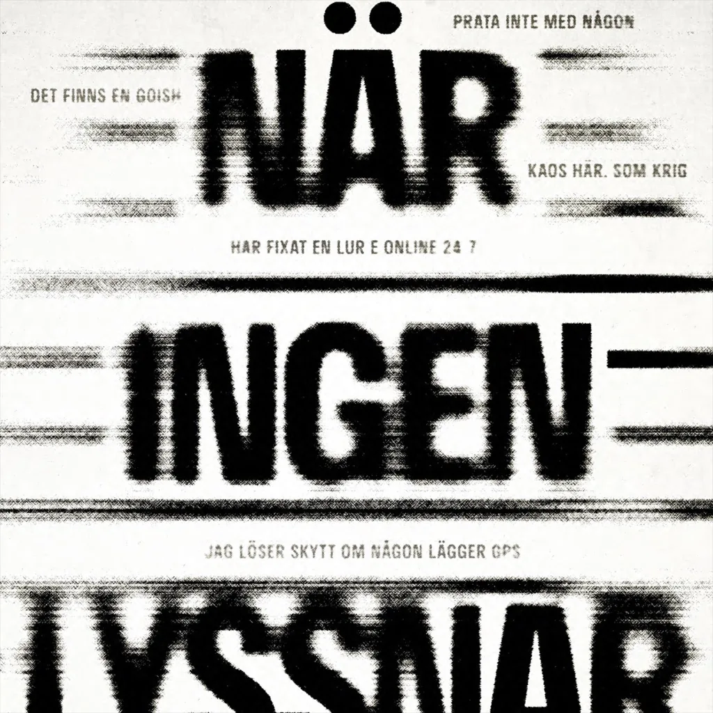Suddig svensk text på vit bakgrund med fetstilta svarta ord som lyder NÄR INGEN LYSSNAR. Mindre omgivande text innehåller DET FINNS EN GOISH, KAOS HÄR. SOM KRIG, och PRATA INTE MED NÅGON.